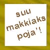 Suu makkiaks poja'!